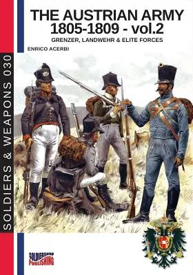 El ejército austriaco 1805-1809 - vol. 2: Grenzer, Landwher E fuerzas de élite - The Austrian army 1805-1809 - vol. 2: Grenzer, Landwher E elite forces