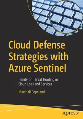 Estrategias de defensa en la nube con Azure Sentinel: La caza práctica de amenazas en los registros y servicios en la nube - Cloud Defense Strategies with Azure Sentinel: Hands-On Threat Hunting in Cloud Logs and Services