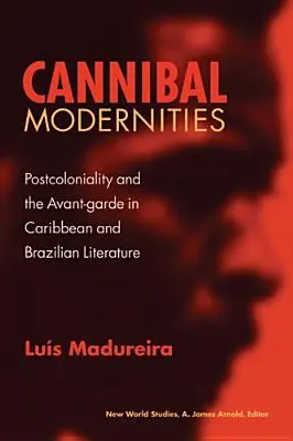 Cannibal Modernities: Postcoloniality and the Avant-Garde in Caribbean and Brazilian Literature (Postcolonialidad y vanguardia en la literatura caribeña y brasileña) - Cannibal Modernities: Postcoloniality and the Avant-Garde in Caribbean and Brazilian Literature