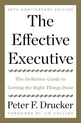 El ejecutivo eficaz: La guía definitiva para hacer las cosas bien - The Effective Executive: The Definitive Guide to Getting the Right Things Done