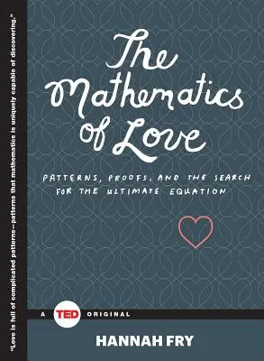 Las matemáticas del amor: Patrones, pruebas y la búsqueda de la ecuación definitiva - The Mathematics of Love: Patterns, Proofs, and the Search for the Ultimate Equation