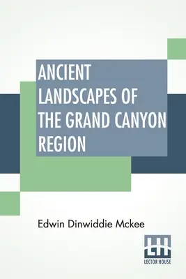 Paisajes antiguos de la región del Gran Cañón: La geología del Gran Cañón, Zion, Bryce, el bosque petrificado y el desierto pintado - Ancient Landscapes Of The Grand Canyon Region: The Geology Of Grand Canyon, Zion, Bryce, Petrified Forest & Painted Desert