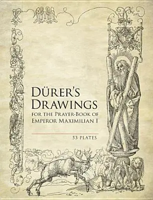 Dibujos de Durero para el libro de oraciones del emperador Maximiliano I: 53 láminas - Durer's Drawings for the Prayer-Book of Emperor Maximilian I: 53 Plates