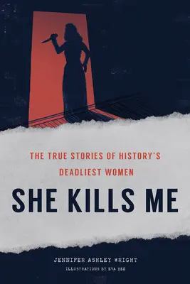 Ella me mata: Historias reales de las mujeres más mortíferas de la historia - She Kills Me: The True Stories of History's Deadliest Women