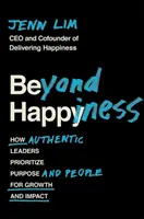 Más allá de la felicidad: cómo los líderes auténticos dan prioridad al propósito y a las personas para lograr crecimiento e impacto - Beyond Happiness - How Authentic Leaders Prioritize Purpose and People for Growth and Impact