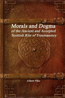 Moral y Dogma del Rito Escocés Antiguo y Aceptado de la Masonería - Morals and Dogma of the Ancient and Accepted Scottish Rite of Freemasonry