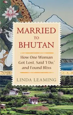 Married to Bhutan: How One Woman Got Lost, Said I Do, and Found Bliss (Casada con Bután: cómo una mujer se perdió, dio el sí quiero y encontró la felicidad) - Married to Bhutan: How One Woman Got Lost, Said I Do, and Found Bliss