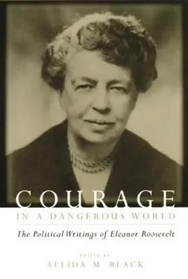 Coraje en un mundo peligroso: Escritos políticos de Eleanor Roosevelt - Courage in a Dangerous World: The Political Writings of Eleanor Roosevelt