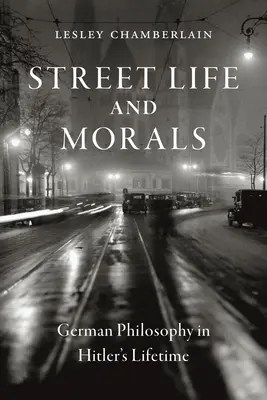 Vida y moral callejeras: Filosofía alemana en tiempos de Hitler - Street Life and Morals: German Philosophy in Hitler's Lifetime