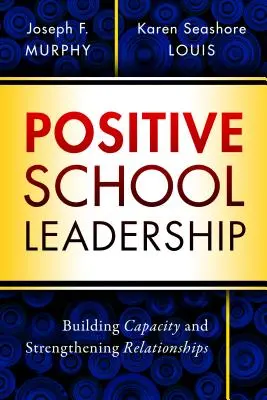 Liderazgo escolar positivo: Crear capacidad y fortalecer las relaciones - Positive School Leadership: Building Capacity and Strengthening Relationships