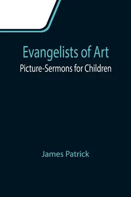 Evangelistas del arte: Sermones ilustrados para niños - Evangelists of Art: Picture-Sermons for Children