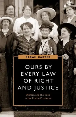 Ours by Every Law of Right and Justice: Las mujeres y el voto en las provincias de las praderas - Ours by Every Law of Right and Justice: Women and the Vote in the Prairie Provinces