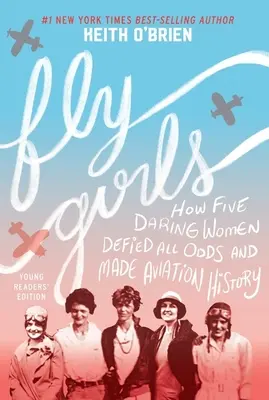 Chicas voladoras: Cómo cinco audaces mujeres desafiaron todos los pronósticos e hicieron historia en la aviación - Fly Girls: How Five Daring Women Defied All Odds and Made Aviation History