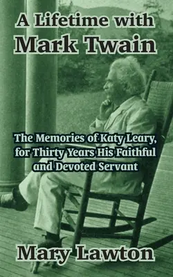 Una vida con Mark Twain: Las memorias de Katy Leary, su fiel y devota sirvienta durante treinta años - A Lifetime with Mark Twain: The Memories of Katy Leary, for Thirty Years His Faithful and Devoted Servant