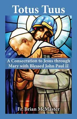 Totus Tuus: Consagración a Jesús por María con el Beato Juan Pablo II - Totus Tuus: A Consecration to Jesus Through Mary with Blessed John Paul II