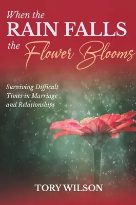 Cuando llueve, florece: Sobrevivir a tiempos difíciles en el matrimonio (relaciones) - When the Rain Falls the Flower Blooms: Surviving difficult times in marriage (relationships)
