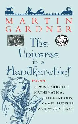 El universo en un pañuelo: Recreaciones matemáticas, juegos, rompecabezas y juegos de palabras de Lewis Carroll - The Universe in a Handkerchief: Lewis Carroll's Mathematical Recreations, Games, Puzzles, and Word Plays