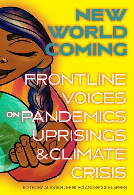 El nuevo mundo que viene: Voces de primera línea sobre pandemias, levantamientos y crisis climática - New World Coming: Frontline Voices on Pandemics, Uprisings, and Climate Crisis