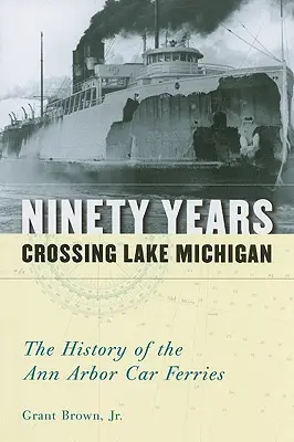 Noventa años cruzando el lago Michigan: La historia de los transbordadores de coches de Ann Arbor - Ninety Years Crossing Lake Michigan: The History of the Ann Arbor Car Ferries