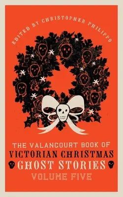 El Libro Valancourt de Historias de Fantasmas de la Navidad Victoriana, Volumen Cinco - The Valancourt Book of Victorian Christmas Ghost Stories, Volume Five