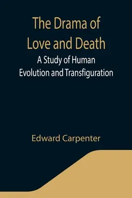 El drama del amor y la muerte: Un estudio sobre la evolución y la transfiguración humanas - The Drama of Love and Death: A Study of Human Evolution and Transfiguration