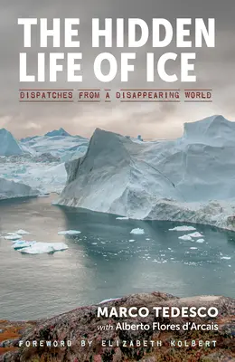 La vida oculta del hielo: Despachos de un mundo en desaparición - The Hidden Life of Ice: Dispatches from a Disappearing World