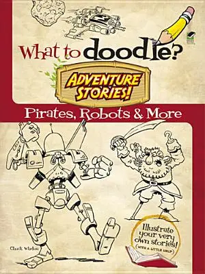 ¿Qué garabatear? Historias de aventuras: Piratas, Robots y Más - What to Doodle? Adventure Stories!: Pirates, Robots and More