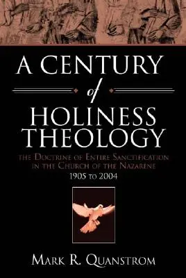 Un siglo de teología de la santidad: La doctrina de la entera santificación en la Iglesia del Nazareno: 1905 a 2004 - A Century of Holiness Theology: The Doctrine of Entire Sanctification in the Church of the Nazarene: 1905 to 2004