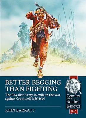 Better Begging Than Fighting: El ejército realista en el exilio en la guerra contra Cromwell 1656-1660 - Better Begging Than Fighting: The Royalist Army in Exile in the War Against Cromwell 1656-1660