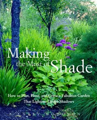 Aprovechar al máximo la sombra: cómo planificar, plantar y cultivar un fabuloso jardín que ilumine las sombras - Making the Most of Shade: How to Plan, Plant, and Grow a Fabulous Garden That Lightens Up the Shadows