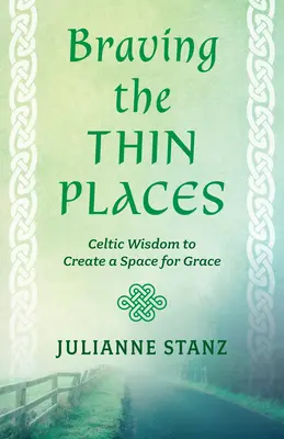 Enfrentarse a los lugares difíciles: Sabiduría celta para crear un espacio de gracia - Braving the Thin Places: Celtic Wisdom to Create a Space for Grace