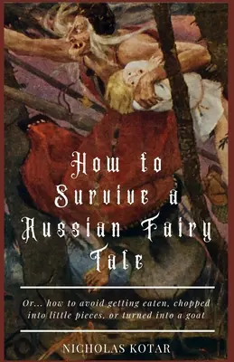 Cómo sobrevivir a un cuento de hadas ruso: O... cómo evitar que te coman, te corten en pedacitos o te conviertan en cabra - How to Survive a Russian Fairy Tale: Or... how to avoid getting eaten, chopped into little pieces, or turned into a goat