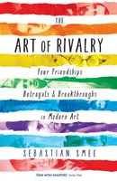 El arte de la rivalidad - Cuatro amistades, traiciones y rupturas en el arte moderno - Art of Rivalry - Four Friendships, Betrayals, and Breakthroughs in Modern Art