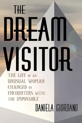 El visitante soñado: la vida de una mujer fuera de lo común cambiada por encuentros con lo imposible - The Dream Visitor: the Life of an Unusual Woman Changed by Encounters with The Impossible