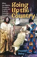 Subiendo por el campo: Cuando los hippies, soñadores, frikis y radicales se mudaron a Vermont - Going Up the Country: When the Hippies, Dreamers, Freaks, and Radicals Moved to Vermont