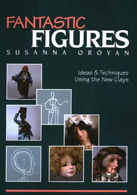 Figuras Fantásticas: Ideas y técnicas con las nuevas arcillas - Fantastic Figures: Ideas & Techniques Using the New Clays