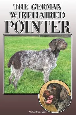 El pointer alemán de pelo duro: Una guía completa y exhaustiva de los propietarios de: La compra, la propiedad, la salud, la limpieza, el adiestramiento, la obediencia, la comprensión y la educación. - The German Wirehaired Pointer: A Complete and Comprehensive Owners Guide To: Buying, Owning, Health, Grooming, Training, Obedience, Understanding and