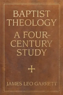 Teología bautista: Un estudio de cuatro siglos - Baptist Theology: A Four-Century Study