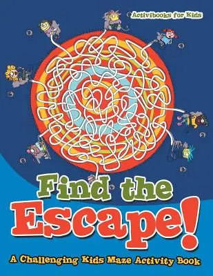 ¡Encuentra el escape! Un desafiante laberinto para niños - Find the Escape! A Challenging Kids Maze Activity Book