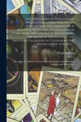 El Desenmascaramiento de la Brujería, Donde se Detecta el Tráfico Lascivo de Brujas y Hechiceros, el Engaño de Coniurores, la Impiedad de I - The Discouerie of Witchcraft, Wherein the Lewde Dealing of Witches and Witchmongers is Notablie Detected, the Knauerie of Coniurors, the Impietie of I