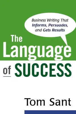 El lenguaje del éxito: Escritura empresarial que informa, persuade y obtiene resultados - The Language of Success: Business Writing that Informs, Persuades, and Gets Results