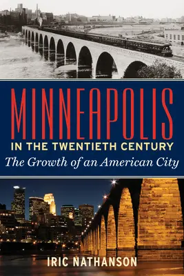 Minneapolis en el siglo XX: El crecimiento de una ciudad estadounidense - Minneapolis in the Twentieth Century: The Growth of an American City