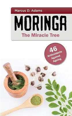 Moringa - El árbol milagroso: 46 antioxidantes contra el envejecimiento - Moringa - The Miracle Tree: 46 Antioxidants Against Ageing