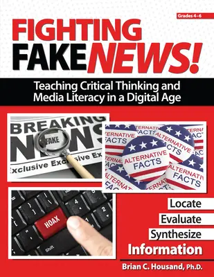 La lucha contra las noticias falsas Enseñanza del pensamiento crítico y la alfabetización mediática en la era digital: 4º a 6º curso - Fighting Fake News! Teaching Critical Thinking and Media Literacy in a Digital Age: Grades 4-6