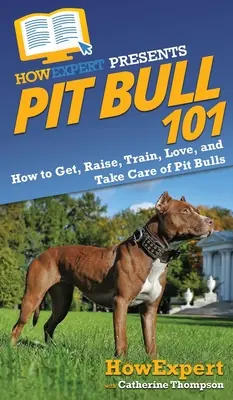 Pit Bull 101: Cómo conseguir, criar, entrenar, amar y cuidar a los Pit Bulls - Pit Bull 101: How to Get, Raise, Train, Love, and Take Care of Pit Bulls