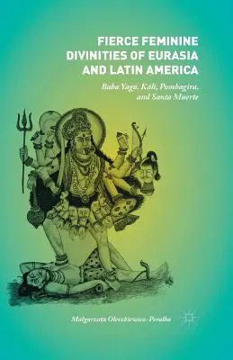 Divinidades femeninas feroces de Eurasia y Latinoamérica: Baba Yaga, Kālī, Pombagira y Santa Muerte - Fierce Feminine Divinities of Eurasia and Latin America: Baba Yaga, Kālī, Pombagira, and Santa Muerte