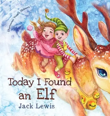 Hoy he encontrado un elfo: Un mágico cuento de Navidad para niños sobre la amistad y el poder de la imaginación. - Today I Found an Elf: A magical children's Christmas story about friendship and the power of imagination