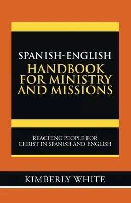 Manual español-inglés para el ministerio y las misiones: Llegar a la gente para Cristo en español e inglés - Spanish-English Handbook for Ministry and Missions: Reaching People for Christ in Spanish and English