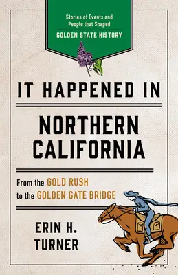 Sucedió en el norte de California: Historias de sucesos y personajes que marcaron la historia del Estado Dorado - It Happened in Northern California: Stories of Events and People That Shaped Golden State History