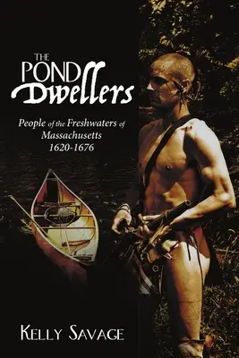 Los habitantes de los estanques: Los habitantes de las aguas dulces de Massachusetts 1620-1676 - The Pond Dwellers: People of the Freshwaters of Massachusetts 1620-1676